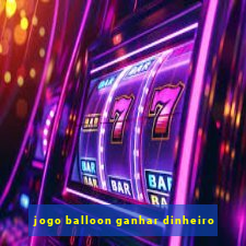 jogo balloon ganhar dinheiro